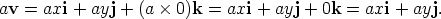 av =  axi + ayj + (a × 0)k =  axi + ayj + 0k = axi + ayj. 